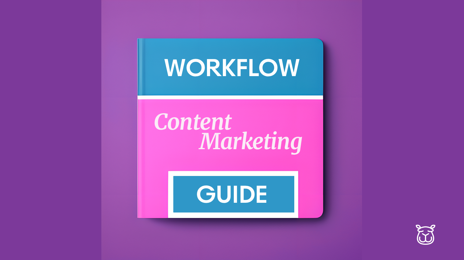 The Ultimate Guide to Creating a Content Marketing Workflow